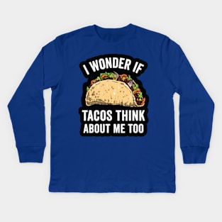 i wonder if tacos think about me too2 Kids Long Sleeve T-Shirt